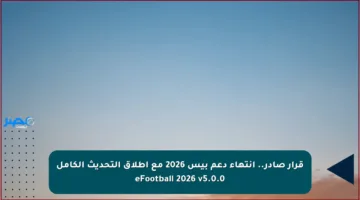 قرار صادر.. انتهاء دعم بيس 2026 مع إطلاق التحديث الكامل eFootball 2026 v5.0.0